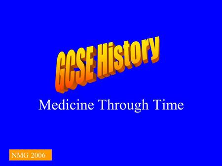 Medicine Through Time NMG 2006. How to use this power point There are a number of different questions including multiple choice. They are followed by.