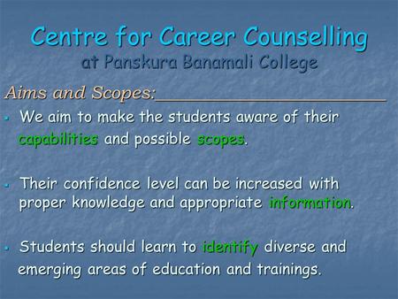 Centre for Career Counselling at Panskura Banamali College Aims and Scopes:__________________________  We aim to make the students aware of their capabilities.