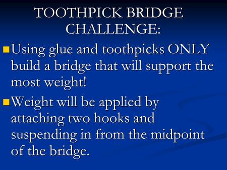 TOOTHPICK BRIDGE CHALLENGE: Using glue and toothpicks ONLY build a bridge that will support the most weight! Using glue and toothpicks ONLY build a bridge.