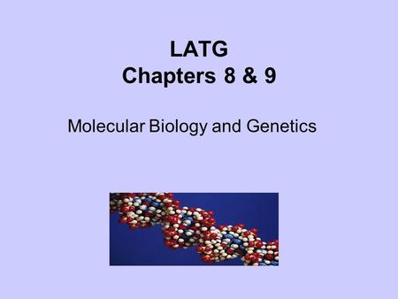 LATG Chapters 8 & 9 Molecular Biology and Genetics.