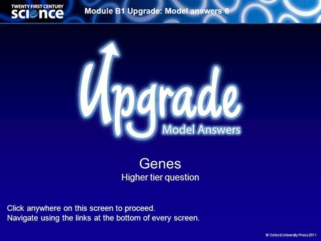 Module B1 Upgrade: Model answers 6 © Oxford University Press 2011 Genes Higher tier question Click anywhere on this screen to proceed. Navigate using the.