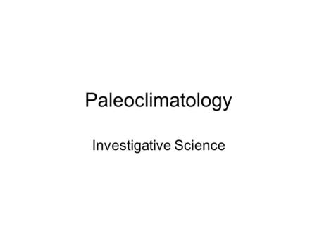 Paleoclimatology Investigative Science. What is Paleoclimatology? Paleoclimatology is the study of climate prior to the widespread availability of records.