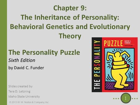 © 2013 W. W. Norton & Company, Inc. The Personality Puzzle Sixth Edition by David C. Funder Chapter 9: The Inheritance of Personality: Behavioral Genetics.