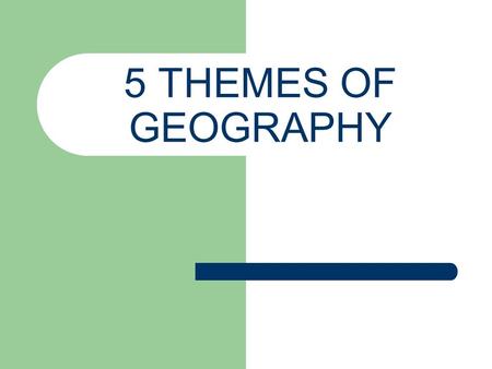 5 THEMES OF GEOGRAPHY.