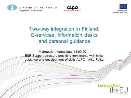Two-way integration in Finland: E-services, information desks and personal guidance Metropolis International 14.09.2011 ESF-Support structure providing.