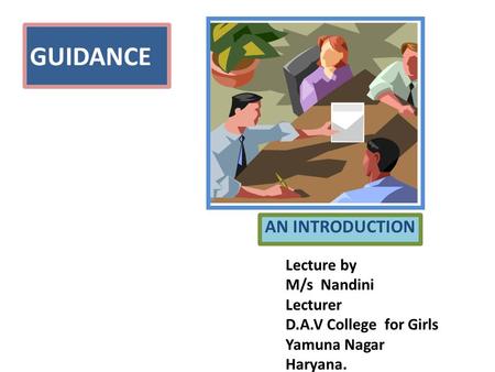 GUIDANCE AN INTRODUCTION Lecture by M/s Nandini Lecturer