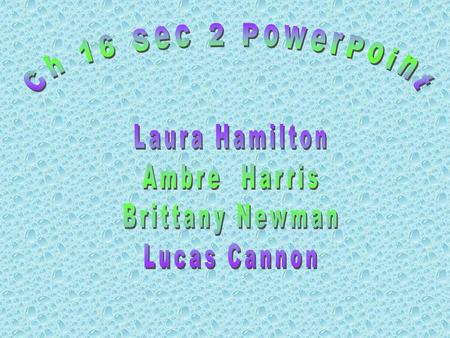 Ch 16 Sec 2 PowerPoint Laura Hamilton Ambre Harris Brittany Newman