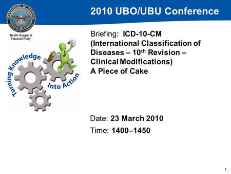 2010 UBO/UBU Conference Health Budgets & Financial Policy 1 Briefing: ICD-10-CM (International Classification of Diseases – 10 th Revision – Clinical Modifications)