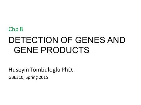 Chp 8 DETECTION OF GENES AND GENE PRODUCTS Huseyin Tombuloglu PhD. GBE310, Spring 2015.