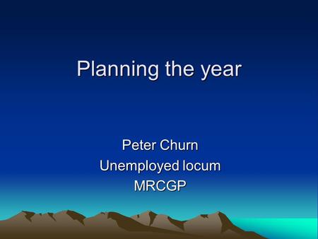 Planning the year Peter Churn Unemployed locum MRCGP.