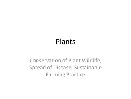 Plants Conservation of Plant Wildlife, Spread of Disease, Sustainable Farming Practice.