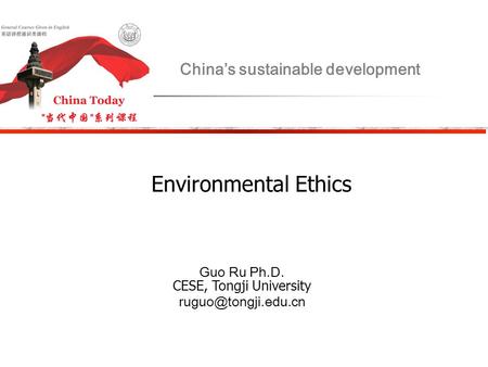 Environmental Ethics China’s sustainable development Guo Ru Ph.D. CESE, Tongji University