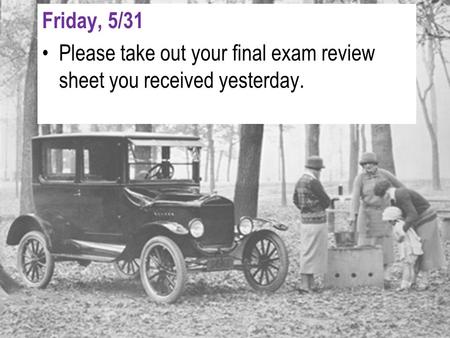 Friday, 5/31 Please take out your final exam review sheet you received yesterday.