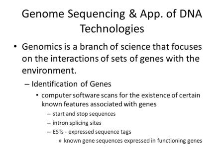Genome Sequencing & App. of DNA Technologies Genomics is a branch of science that focuses on the interactions of sets of genes with the environment. –