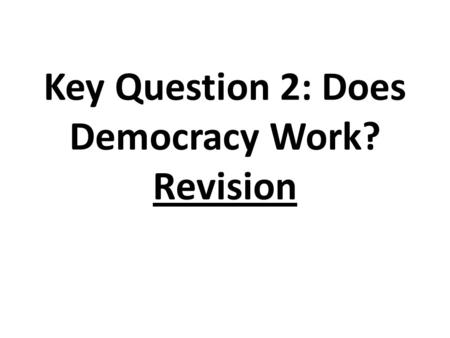 Key Question 2: Does Democracy Work? Revision. Democracy The word come from the Greek words demos meaning ‘ the people ’. Kratos meaning ‘rule’ Therefore.