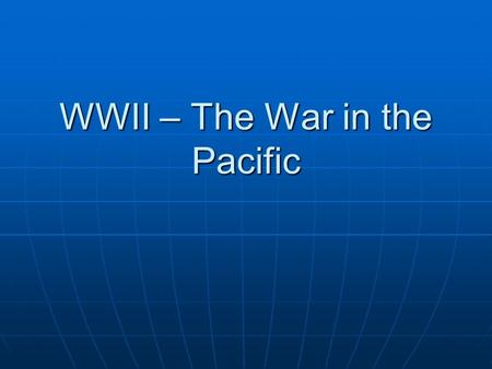 WWII – The War in the Pacific. Japan controls the Pacific Japan attacks various Pacific locations – late 1941Japan attacks various Pacific locations –