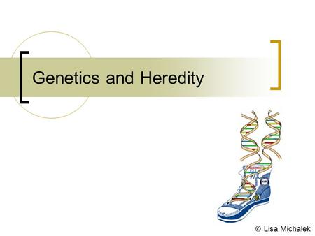 Genetics and Heredity © Lisa Michalek. What is Genetics? Traits are characteristics.  Same hair color, eye color, or skin color. Genetics is the science.