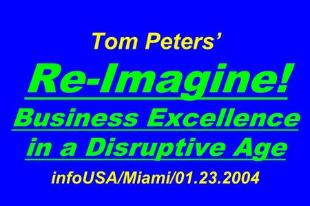 Tom Peters’ Re-Imagine! Business Excellence in a Disruptive Age infoUSA/Miami/01.23.2004.