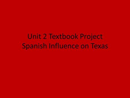 Unit 2 Textbook Project Spanish Influence on Texas.