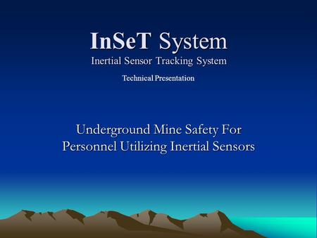 InSeT System Inertial Sensor Tracking System Underground Mine Safety For Personnel Utilizing Inertial Sensors Technical Presentation.