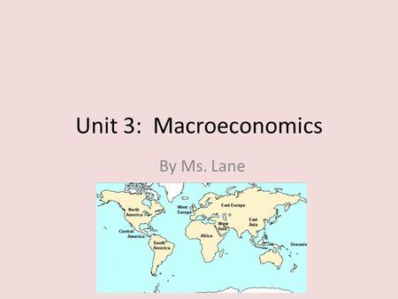 Unit 3: Macroeconomics By Ms. Lane. Doctors of Macroeconomics For this unit, you will be a doctor. Your patient is the economy of the country. Label the.