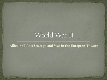 Allied and Axis Strategy and War in the European Theater.