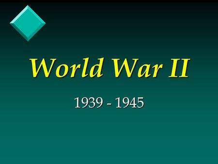 World War II 1939 - 1945. US Foreign Policy (Post WW I) v Isolationism v Insecurity.