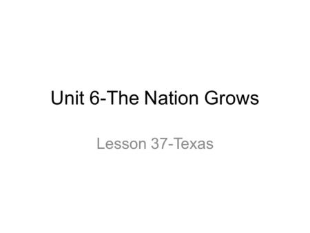 Unit 6-The Nation Grows Lesson 37-Texas.