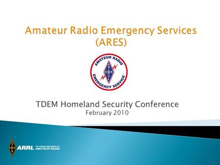 TDEM Homeland Security Conference February 2010. Amateur Radio support is provided by a consortium of volunteer radio organizations, including the Military.