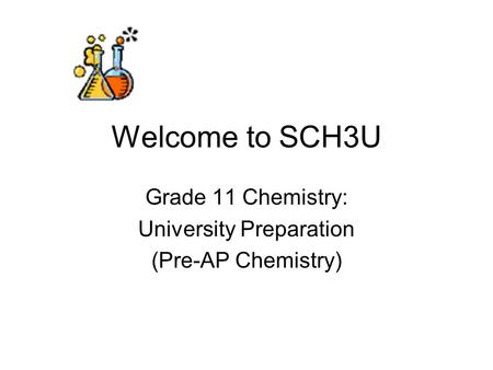 Welcome to SCH3U Grade 11 Chemistry: University Preparation (Pre-AP Chemistry)