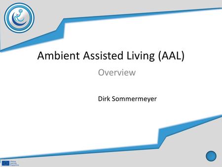 Ambient Assisted Living (AAL) Overview Dirk Sommermeyer.