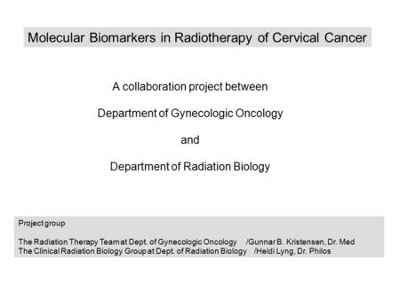 Molecular Biomarkers in Radiotherapy of Cervical Cancer A collaboration project between Department of Gynecologic Oncology and Department of Radiation.