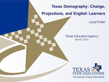 Texas Demography: Change, Projections, and English Learners Lloyd Potter Texas Education Agency April 8, 2010.