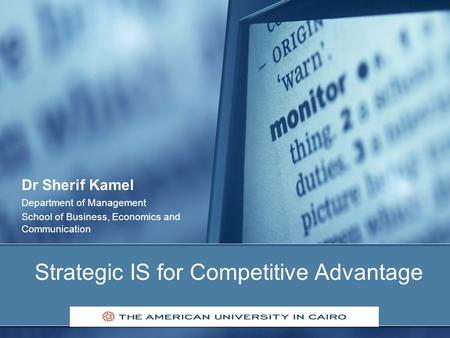 Strategic IS for Competitive Advantage Dr Sherif Kamel Department of Management School of Business, Economics and Communication.