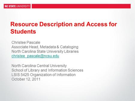 Resource Description and Access for Students Christee Pascale Associate Head, Metadata & Cataloging North Carolina State University Libraries