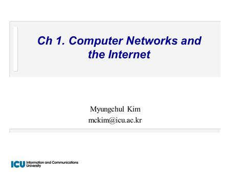 Ch 1. Computer Networks and the Internet Myungchul Kim
