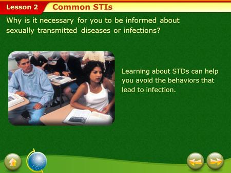 Lesson 2 Why is it necessary for you to be informed about sexually transmitted diseases or infections? Common STIs Learning about STDs can help you avoid.