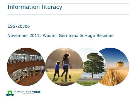 Information literacy ESS-20306 November 2011, Wouter Gerritsma & Hugo Besemer.