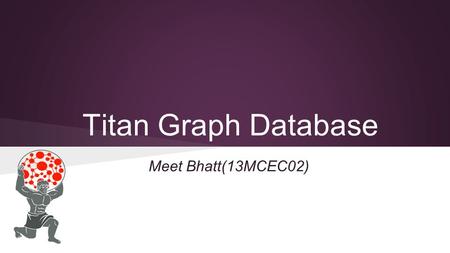 Titan Graph Database Meet Bhatt(13MCEC02).