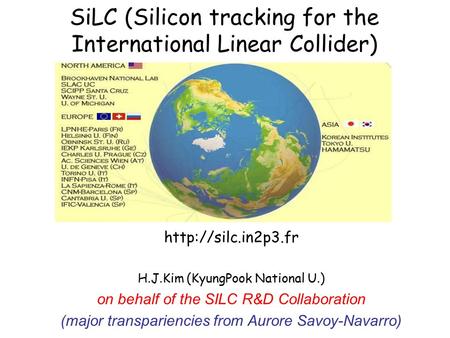 SiLC (Silicon tracking for the International Linear Collider)  H.J.Kim (KyungPook National U.) on behalf of the SILC R&D Collaboration.
