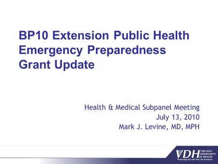 BP10 Extension Public Health Emergency Preparedness Grant Update Health & Medical Subpanel Meeting July 13, 2010 Mark J. Levine, MD, MPH.