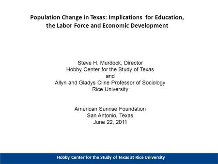 Population Change in Texas: Implications for Education, the Labor Force and Economic Development Hobby Center for the Study of Texas at Rice University.