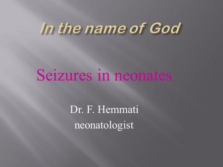 Seizures in neonates Dr. F. Hemmati neonatologist.