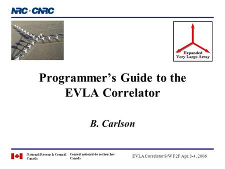 Programmer’s Guide to the EVLA Correlator B. Carlson EVLA Correlator S/W F2F Apr. 3-4, 2006.