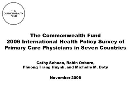 The Commonwealth Fund 2006 International Health Policy Survey of Primary Care Physicians in Seven Countries Cathy Schoen, Robin Osborn, Phuong Trang Huynh,