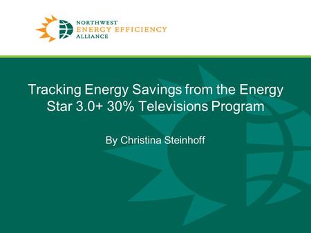 Tracking Energy Savings from the Energy Star 3.0+ 30% Televisions Program By Christina Steinhoff.