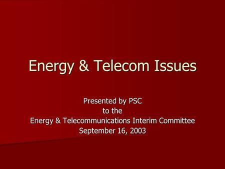 Energy & Telecom Issues Presented by PSC to the Energy & Telecommunications Interim Committee September 16, 2003.