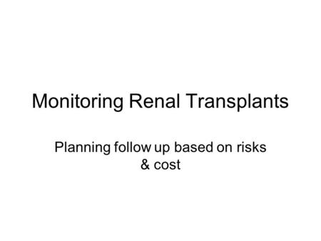 Monitoring Renal Transplants Planning follow up based on risks & cost.