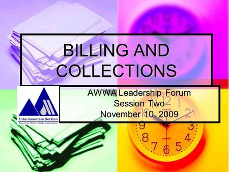 BILLING AND COLLECTIONS AWWA Leadership Forum Session Two November 10, 2009.