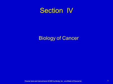 Elsevier items and derived items © 2009 by Mosby, Inc., an affiliate of Elsevier Inc. 1 Section IV Biology of Cancer Biology of Cancer.